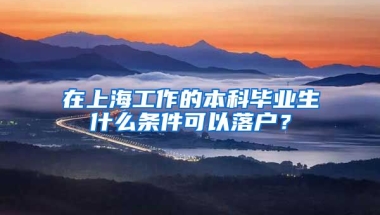 在上海工作的本科毕业生什么条件可以落户？