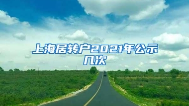 上海居转户2021年公示几次