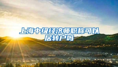 上海中级经济师职称可以居转户吗