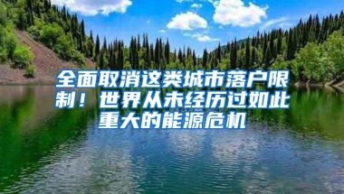 全面取消这类城市落户限制！世界从未经历过如此重大的能源危机