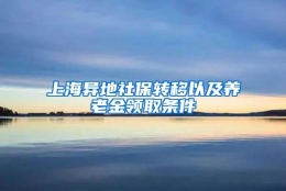 上海异地社保转移以及养老金领取条件