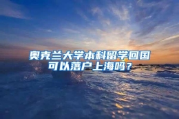 奥克兰大学本科留学回国可以落户上海吗？