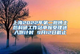 上海2022年第二批博士后科研工作站申报受理进入倒计时 9月12日截止