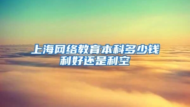 上海网络教育本科多少钱利好还是利空