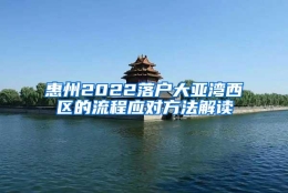 惠州2022落户大亚湾西区的流程应对方法解读